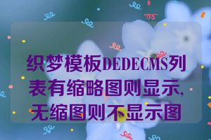 织梦模板DEDECMS列表有缩略图则显示,无缩图则不显示图