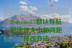 Dedecms5.7默认导航栏字体大小和间距修改办法
