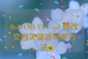 DedeCMS V5.7 sp1 修改文档关键词频率方法