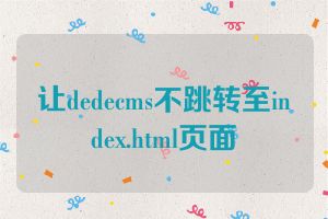 让dedecms不跳转至index.html页面
